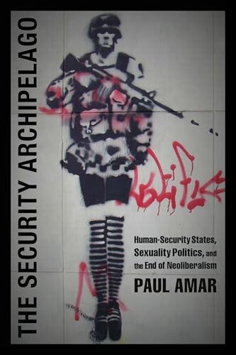 The Security Archipelago: Human-Security States, Sexuality Politics, and the En,