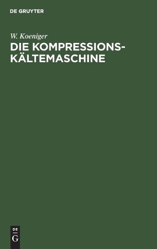 W Koeniger Die Kompressions-Kältemaschine (Hardback)