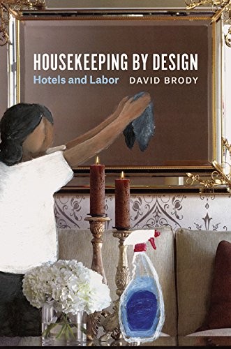 HOUSEKEEPING BY DESIGN: HOTELS AND LABOR By David Brody *Excellent Condition*