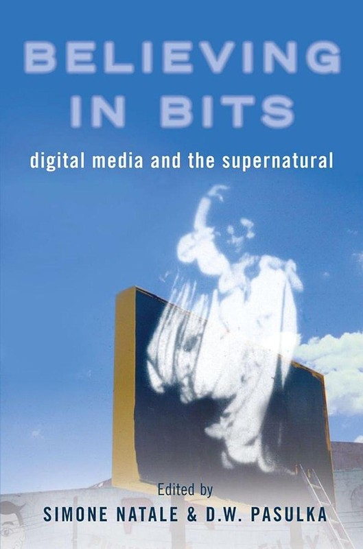 Believing in Bits: Digital Media and the Supernatural by Simone Natale (English)