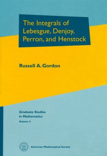 THE INTEGRALS OF LEBESGUE, DENJOY, PERRON, AND HENSTOCK By Russell A. Gordon NEW