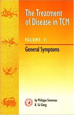 THE TREATMENT OF DISEASE IN TCM V7 : GENERAL SYMPTOMS By Philippe Sionneau & Lu