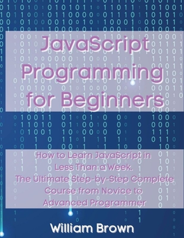 JavaScript Programming for Beginners: How to Learn JavaScript in Less Than a Wee
