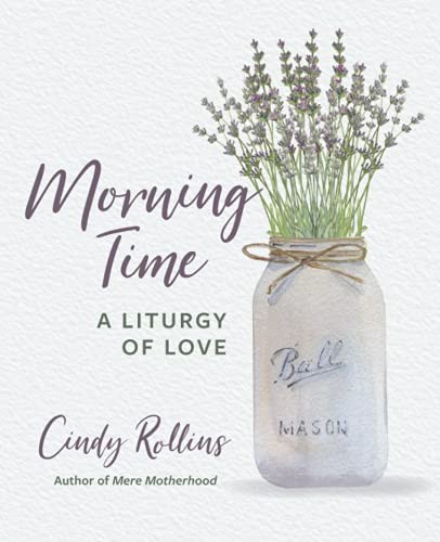 MORNING TIME: A LITURGY OF LOVE By Cindy Rollins **BRAND NEW**