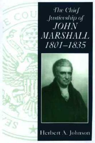 Chief Justiceship of John Marshall 1801-1835 by Johnson, Herbert A.