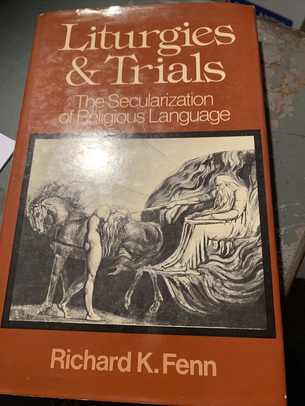 RICHARD FENN: Liturgies and Trials: The Secularization of Religious Language