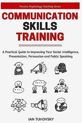 Communication Skills: A Practical Guide to Improving Your Social Intelligence,