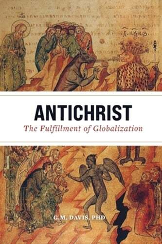 Antichrist: The Fulfillment of Globalization by PhD Davis, G M: New