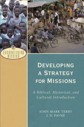 Developing a Strategy for Missions : A Biblical, Historical, and Cultural Int…