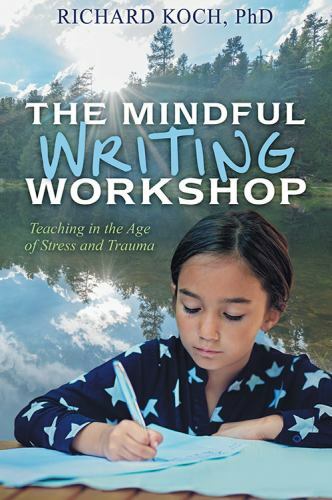 The Mindful Writing Workshop: Teaching in the Age of Stress and Trauma by
