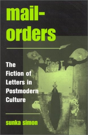 MAIL-ORDERS: THE FICTION OF LETTERS IN POSTMODERN CULTURE By Sunka Simon *VG+*