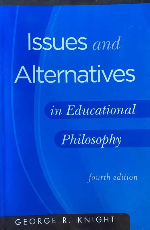 Issues and Alternatives in Educational Philosophy by George R. Knight (1998,…