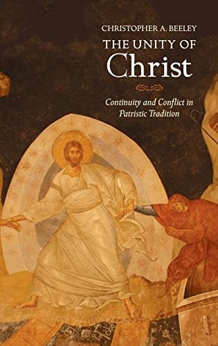 The Unity of Christ: Continuity and Conflict in Patristic Tradition, Beeley-,
