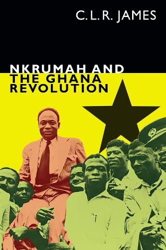 C. L. R. James Nkrumah and the Ghana Revolution (Paperback)
