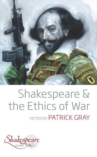 Patrick Gray Shakespeare and the Ethics of War (Hardback) Shakespeare &