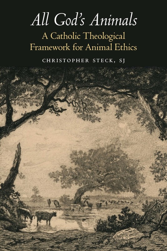 All God’s Animals: A Catholic Theological Framework for Animal Ethics (Moral…