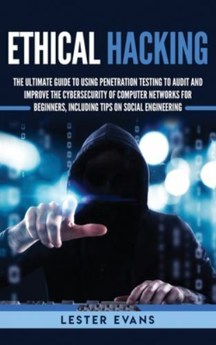 Ethical Hacking: The Ultimate Guide to Using Penetration Testing to Audit and…