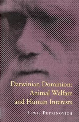 Darwinian Dominion: Animal Welfare and Human Interests by Lewis Petrinovich