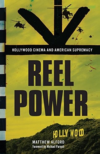 REEL POWER: HOLLYWOOD CINEMA AND AMERICAN SUPREMACY By Matthew Alford **Mint**