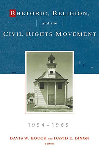 RHETORIC, RELIGION, AND THE CIVIL RIGHTS MOVEMENT, By Davis W. Houck & David E.