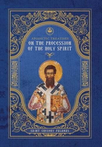 Apodictic Treatises on the Procession of the Holy Spirit by St Gregory Palamas
