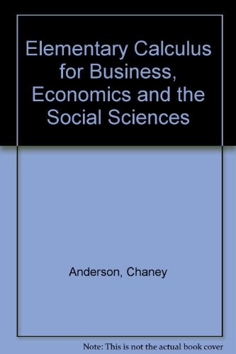 ELEMENTARY CALCULUS FOR BUSINESS, ECONOMICS AND THE SOCIAL By Chaney Anderson