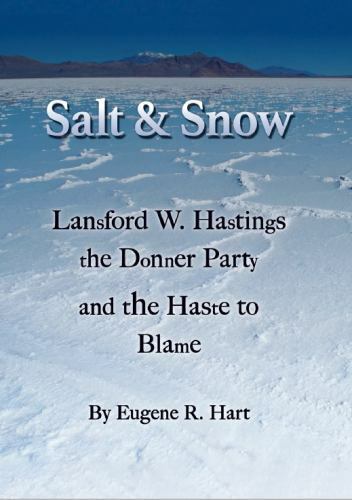 Salt and Snow: Lansford W. Hastings, the Donner Party, and the Haste to Blame