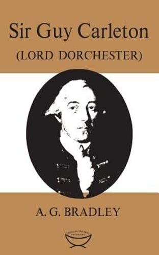 Sir Guy Carleton: (Lord Dorchester) by A G Bradley: Used