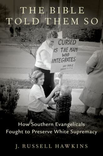 The Bible Told Them So: How Southern Evangelicals Fought to Preserve White Supre