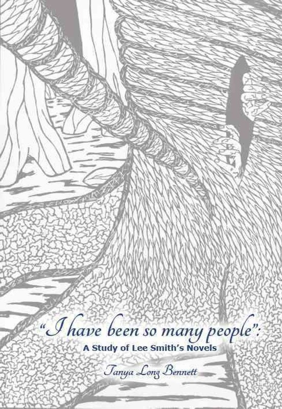 I Have Been So Many People: A Study of Lee Smith's Fiction by Tanya Long Bennett