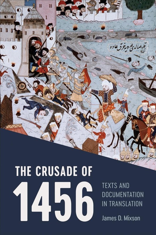 The Crusade of 1456: Texts and Documentation in Translation by James D. Mixson (