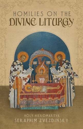 Homilies on the Divine Liturgy by Hieromartyr Seraphim Zvezdinsky: New