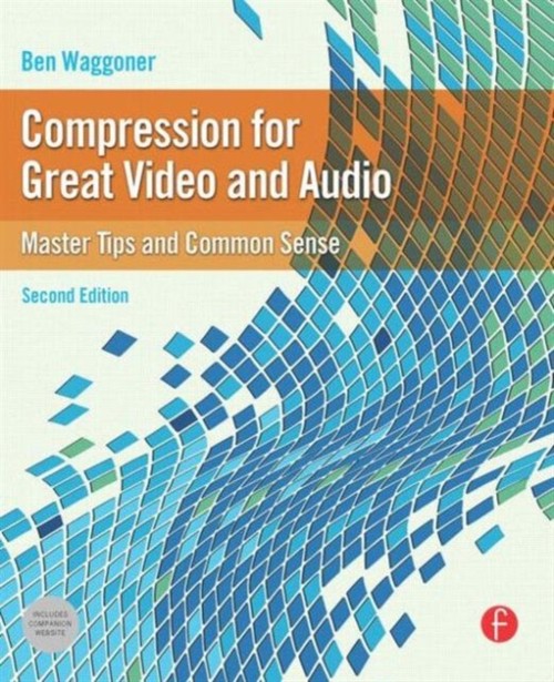 Compression for Great Video and Audio : Master Tips and Common Se