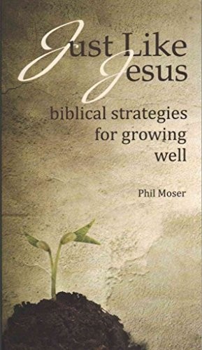 Just Like Jesus: Biblical Strategies for Growing Well