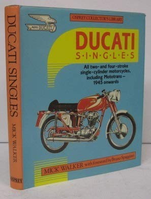 DUCATI SINGLES: ALL TWO- AND FOUR-STROKE SINGLE-CYLINDER By Mick Walker: