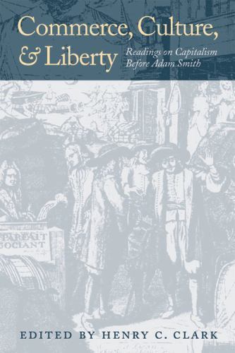 Commerce, Culture, and Liberty Readings on Capitalism Before Adam Smith HC *NEW*
