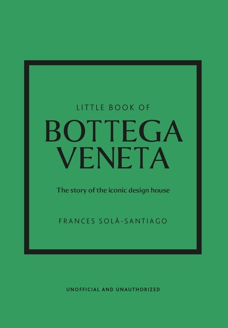 Little Book Of Bottega Veneta: The Story Of The Iconic Fashi…
