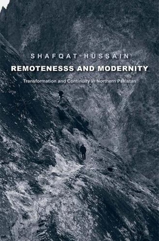 Remoteness and Modernity: Transformation and Continuity in Northern Pakistan by