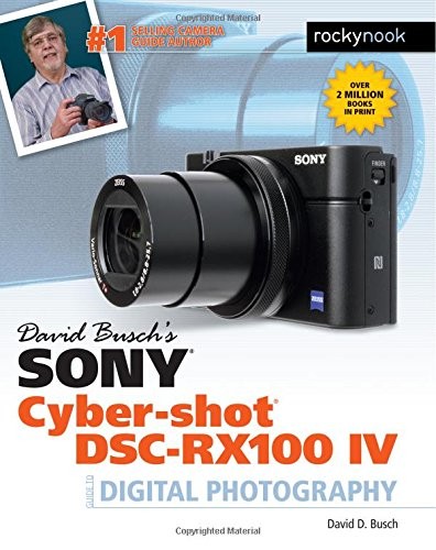 DAVID BUSCH’S SONY CYBER-SHOT DSC-RX100 IV: GUIDE TO **Mint Condition**