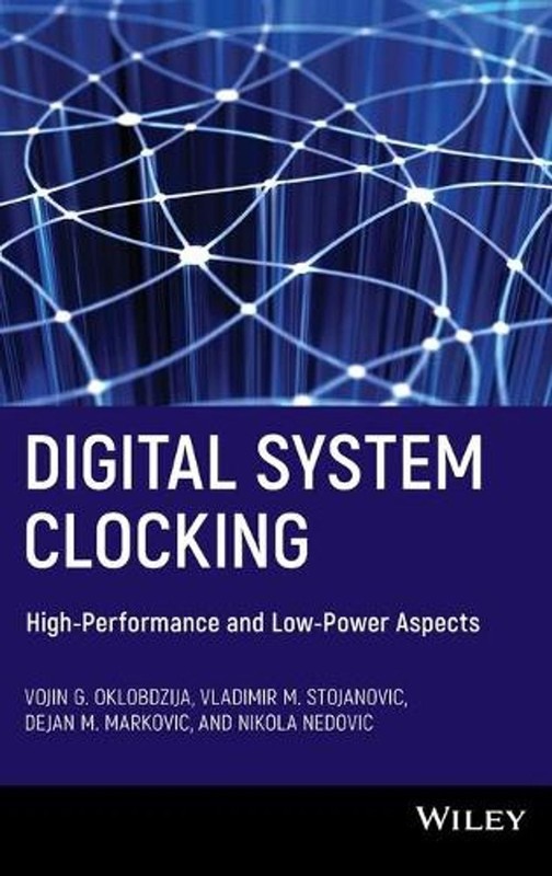 Digital System Clocking: High-Performance and Low-Power Aspects by Vojin G. Oklo