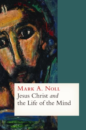 JESUS CHRIST AND THE LIFE OF THE MIND By Mark A. Noll – Hardcover **Excellent**