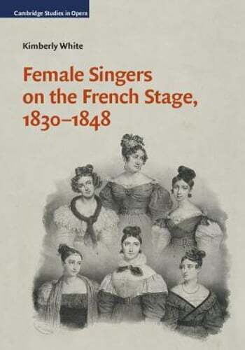 Female Singers on the French Stage, 1830-1848 by Kimberly White: New