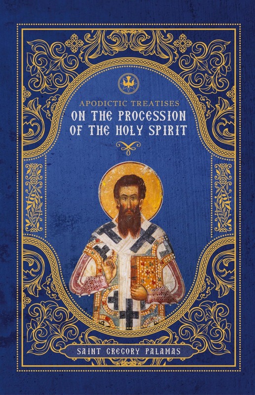 APODICTIC TREATISES ON THE PROCESSION OF THE HOLY SPIRIT BY St Gregory Palamas