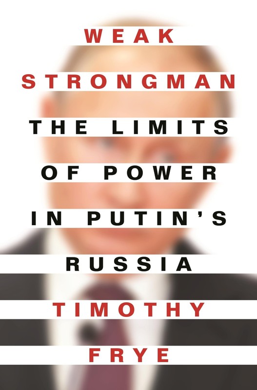 Weak Strongman Understanding Modern Russia Beyond Putin’s Power Dynamics