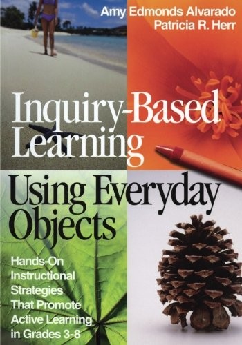 INQUIRY-BASED LEARNING USING EVERYDAY OBJECTS: HANDS-ON By Amy Edmonds Alvarado