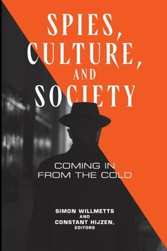 Spies, Culture, and Society: Coming in from the Cold by Simon Willmetts: New