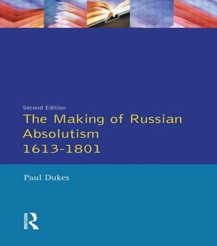 The Making of Russian Absolutism 1613-1801 by Paul Dukes: Used