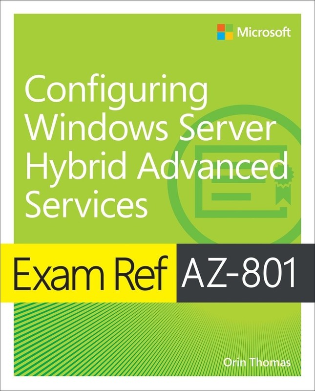 Exam Ref AZ-801 Configuring Windows Server Hybrid Advanced Services by Orin Thom
