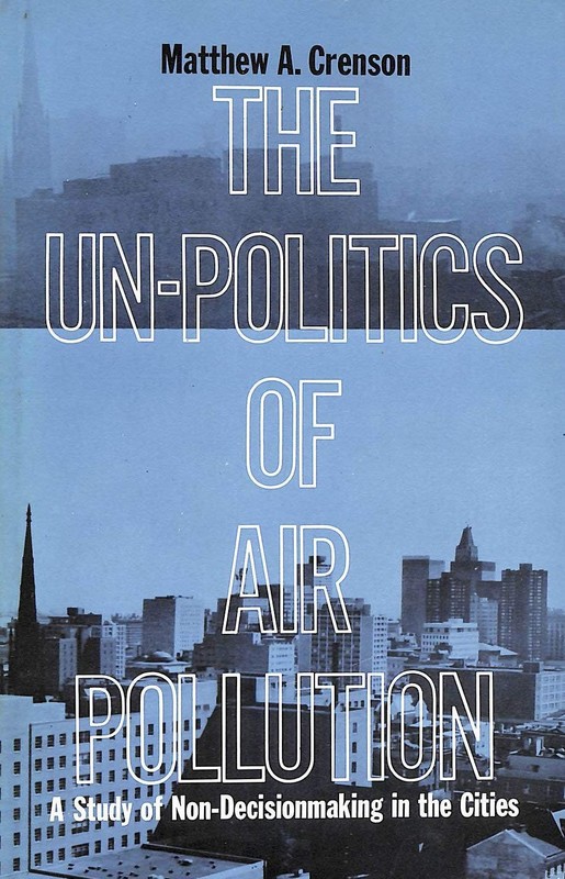 The Un-Politics of Air Pollution: A Study of Non-Decisionmaking in the Citie...