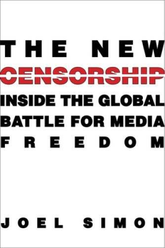 The New Censorship: Inside the Global Battle for Media Freedom (Columbia – GOOD